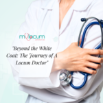 Beyond the White Coat: The Journey of A Locum Doctor